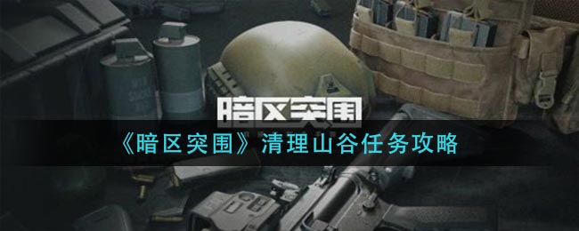 《暗区突围》清理山谷任务攻略