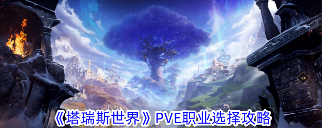 《塔瑞斯世界》PVE职业选择攻略