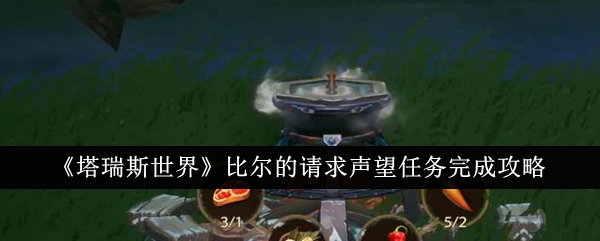 《塔瑞斯世界》比尔的请求声望任务完成攻略