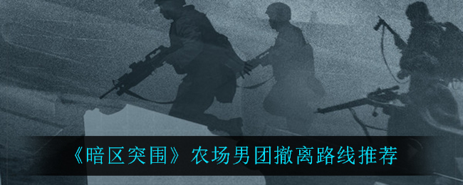 《暗区突围》农场男团撤离路线推荐