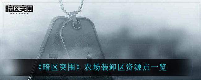 《暗区突围》农场装卸区资源点一览