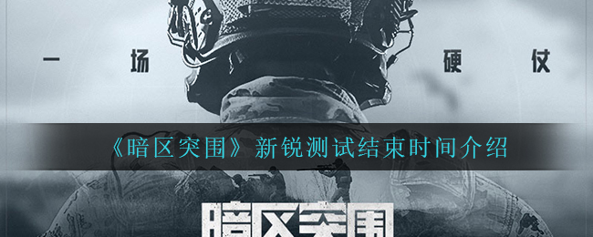 《暗区突围》新锐测试结束时间介绍