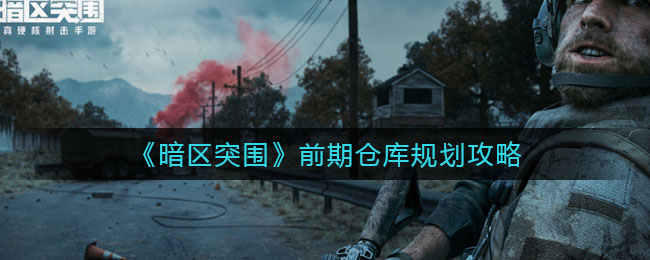 《暗区突围》前期仓库规划攻略