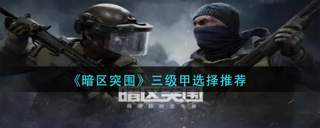 《暗区突围》三级甲选择推荐