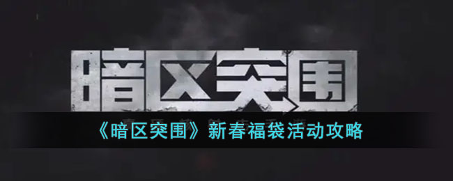 《暗区突围》新春福袋活动攻略