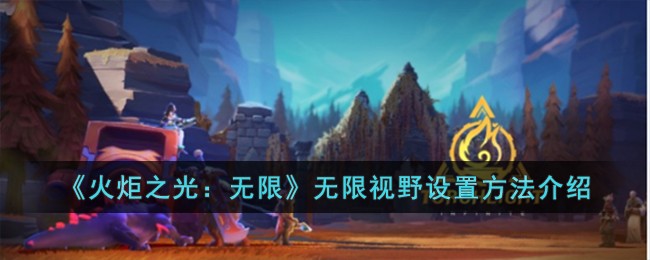 《火炬之光：无限》无限视野设置方法介绍