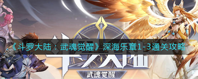 《斗罗大陆：武魂觉醒》深海乐章1-3通关攻略