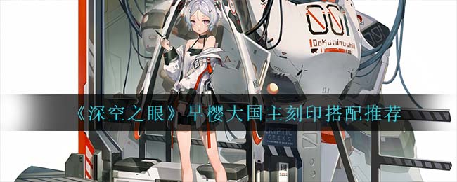《深空之眼》早樱大国主刻印搭配推荐