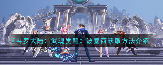 《斗罗大陆：武魂觉醒》波塞西获取方法介绍