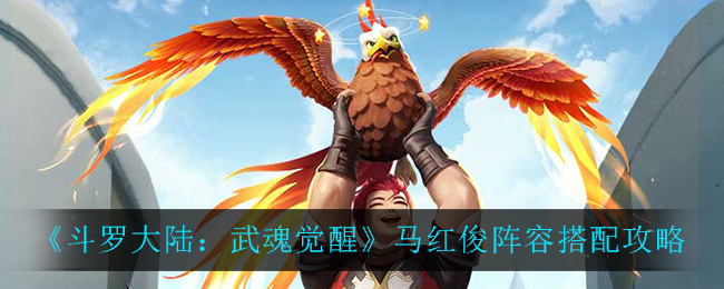 《斗罗大陆：武魂觉醒》马红俊阵容搭配攻略