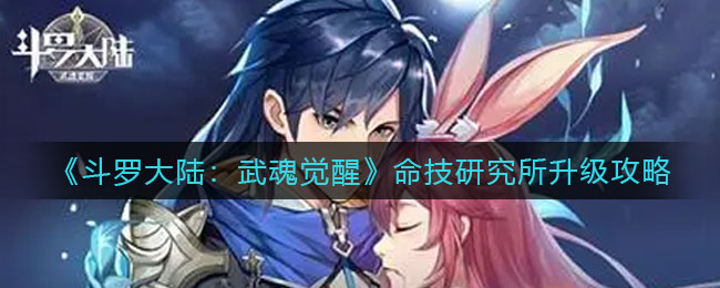《斗罗大陆：武魂觉醒》命技研究所升级攻略