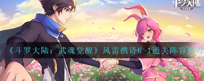 《斗罗大陆：武魂觉醒》风雷携诗6-1通关阵容推荐