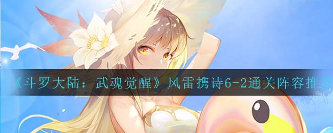 《斗罗大陆：武魂觉醒》风雷携诗6-2通关阵容推荐