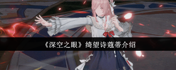 《深空之眼》绮望诗蔻蒂介绍