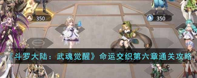 《斗罗大陆：武魂觉醒》命运交织第六章通关攻略