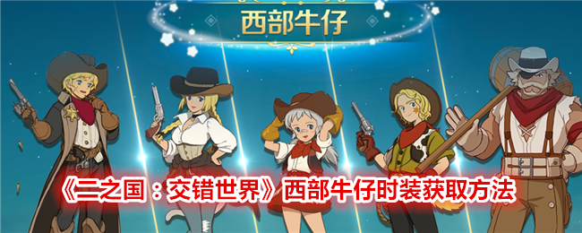 《二之国：交错世界》西部牛仔时装获取方法