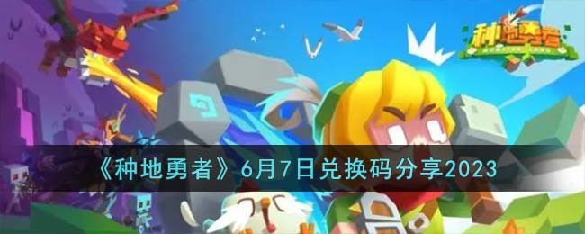 《种地勇者》6月7日兑换码分享2023