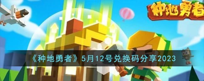 《种地勇者》5月12号兑换码分享2023