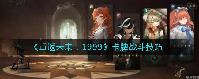 《重返未来：1999》卡牌战斗技巧
