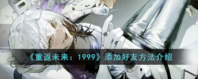 《重返未来：1999》添加好友方法介绍