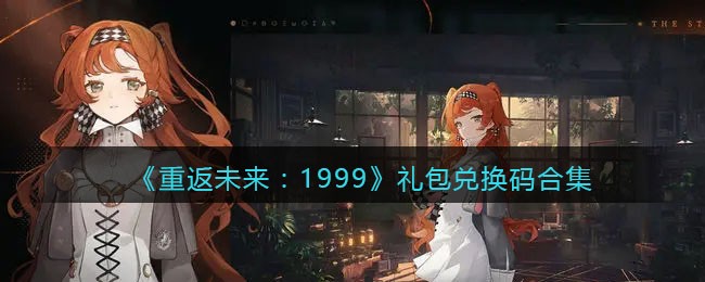 《重返未来：1999》礼包兑换码合集