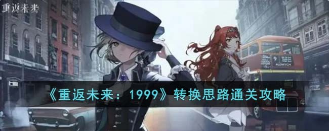 《重返未来：1999》转换思路通关攻略