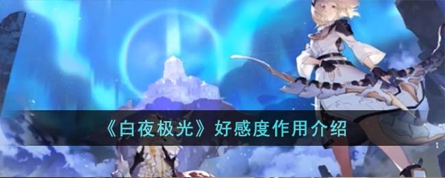 《白夜极光》好感度作用介绍