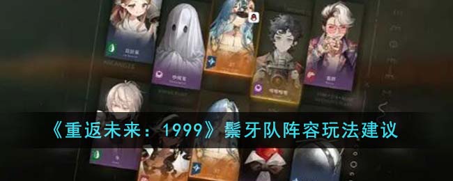 《重返未来：1999》鬃牙队阵容玩法建议