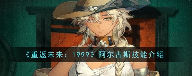 《重返未来：1999》阿尔古斯技能介绍