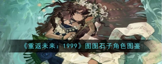 《重返未来：1999》图图石子角色图鉴