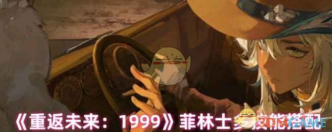 《重返未来：1999》菲林士多技能搭配
