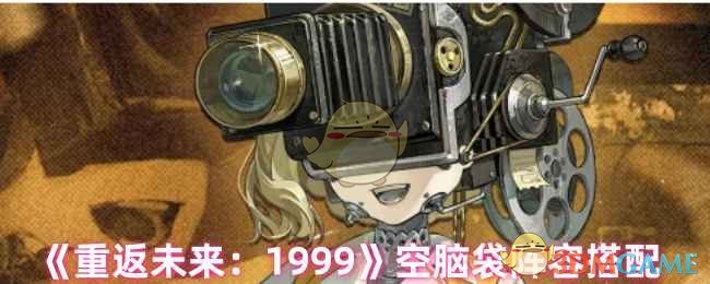 《重返未来：1999》空脑袋阵容搭配