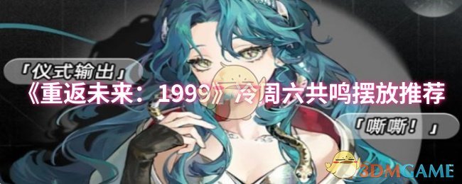 《重返未来：1999》冷周六共鸣摆放推荐