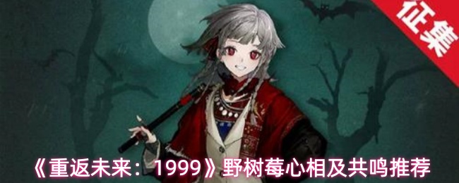 《重返未来：1999》野树莓心相及共鸣推荐
