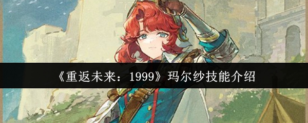 《重返未来：1999》玛尔纱技能介绍