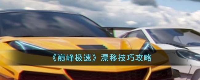 《巅峰极速》漂移技巧攻略