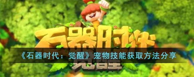 《石器时代：觉醒》宠物技能获取方法分享
