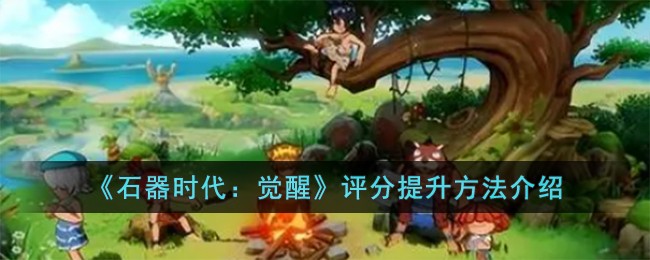 《石器时代：觉醒》评分提升方法介绍