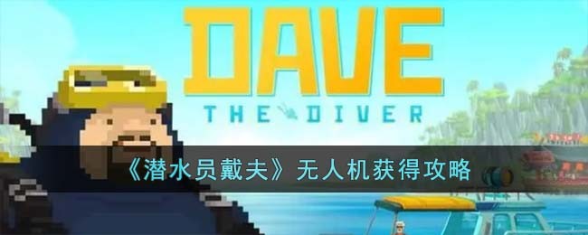 《潜水员戴夫》无人机获得攻略