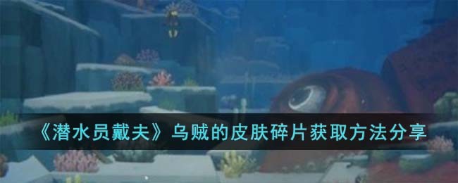 《潜水员戴夫》乌贼的皮肤碎片获取方法分享