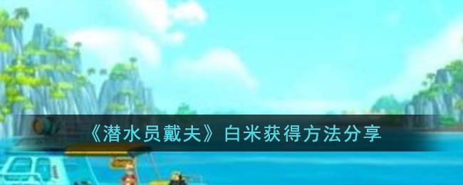 《潜水员戴夫》白米获得方法分享