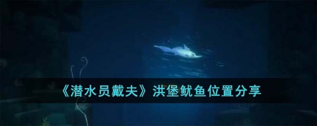《潜水员戴夫》洪堡鱿鱼位置分享