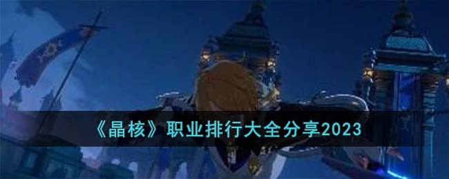 《晶核》职业排行大全分享2023