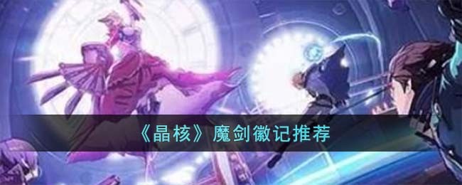 《晶核》魔剑徽记推荐