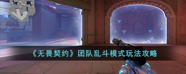 《无畏契约》团队乱斗模式玩法攻略