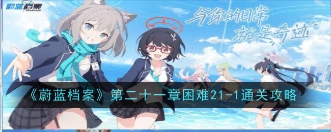 《蔚蓝档案》第二十一章困难21-1通关攻略