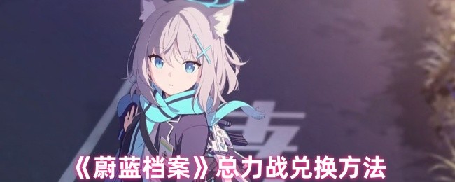 《蔚蓝档案》总力战兑换方法