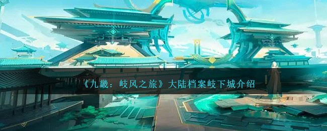 《九畿：岐风之旅》大陆档案岐下城介绍