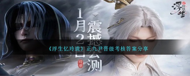 《浮生忆玲珑》正九尹晋级考核答案分享