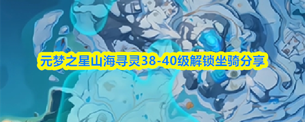 元梦之星山海寻灵38-40级解锁坐骑分享